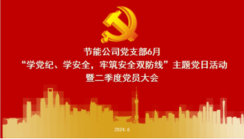 【党建】我支部召开“学党纪、学安全，筑牢安全双防线”主题党日活动暨二季度党员大会